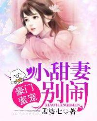 豪门蜜宠:小甜妻,别闹!