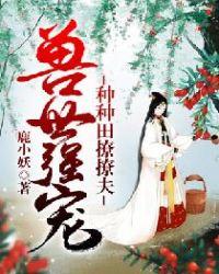 兽世强宠:种种田撩撩夫