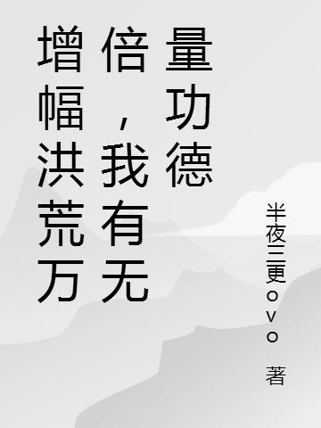 增幅洪荒万倍，我有无量功德